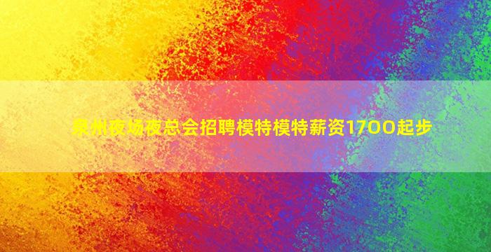 泉州夜场夜总会招聘模特模特薪资17OO起步