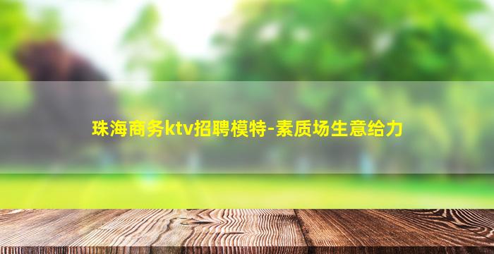 珠海商务ktv招聘模特-素质场生意给力